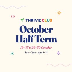 Thrive Club October Half Term, 19–23 and 26–30 October, 9am to 3pm, for ages 4 to 11.