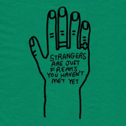 Strangers Are Just Freaks You Haven't Met Yet