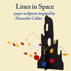 Lines in Space: Paper Sculpture Inspired by Alexander Calder