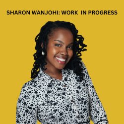 Sharon Wanjohi: Work-In-Progress