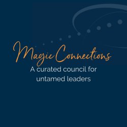 Magic Connections: A curated council for untamed leaders