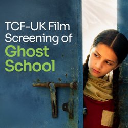 TCF-UK Film Screening of GHOST SCHOOL and Q&A with director, Seemab Gul