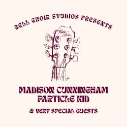 BELL CHOIR STUDIOS PRESENTS: MADISON CUNNINGHAM PARTICLE KID & VERY SPECIAL GUESTS, JUNE 27