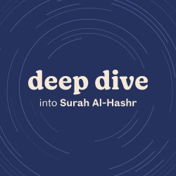 Deep Dive with Dr Aaminah Patel - Surah Al-Hashr