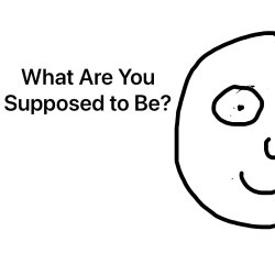 What Are You Supposed To Be?