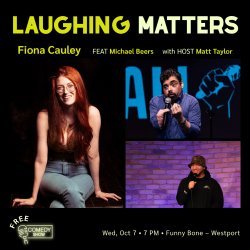 Laughing Matters. Fiona Cauley, featuring Michael Beers and host Matt Taylor. Free comedy show! Wednesday October 7 at 7 PM. Funny Bone – Westport.