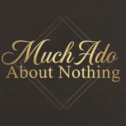 Much Ado About Nothing