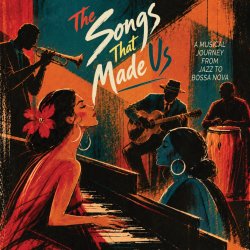 The Songs That Made Us: A Musical Journey From Jazz to Bossa Nova