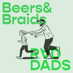 Beer&Braids & RadDads – a dad is chasing his daughter trying to fix her hair
