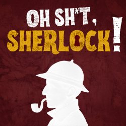 Oh Sh*t, Sherlock!