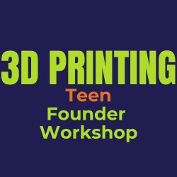 3D Printing Founder: 2-Day Entrepreneurship Workshop for Teens