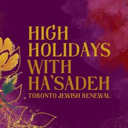 High Holidays with Ha'Sadeh: Toronto Jewish Renewal