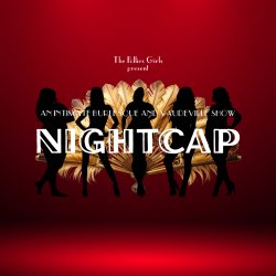 NIGHTCAP: Our Intimate Shows with a Bit of Burlesque - Early Show