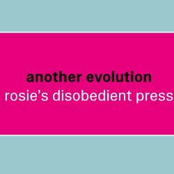 Library Session / Rosie's Disobedient Press - 'another evolution' Book Launch