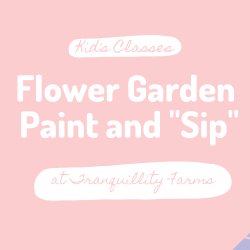 Flower Garden Paint and “Sip”: Ages 5+