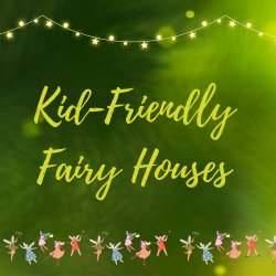 Kid's Craft Workshop: DIY Fairy Houses