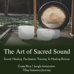 The Art of Sacred Sound :  Sound Healing Facilitation Training  & Healing Retreat