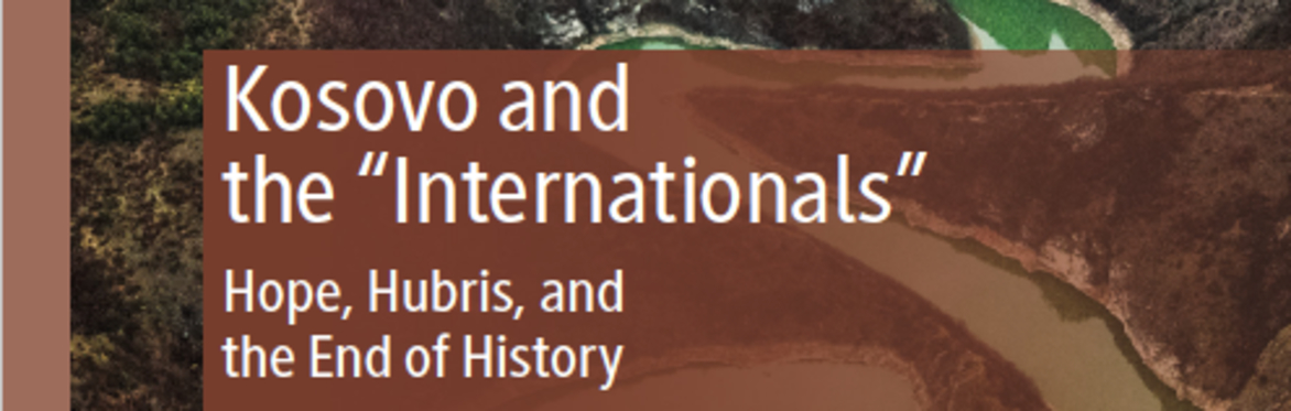 Kosovo and the “Internationals”: Hope, Hubris and the End of History Book Launch