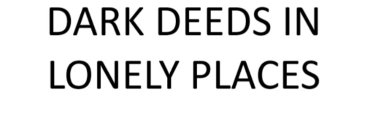 Dark Deeds in Lonely Places