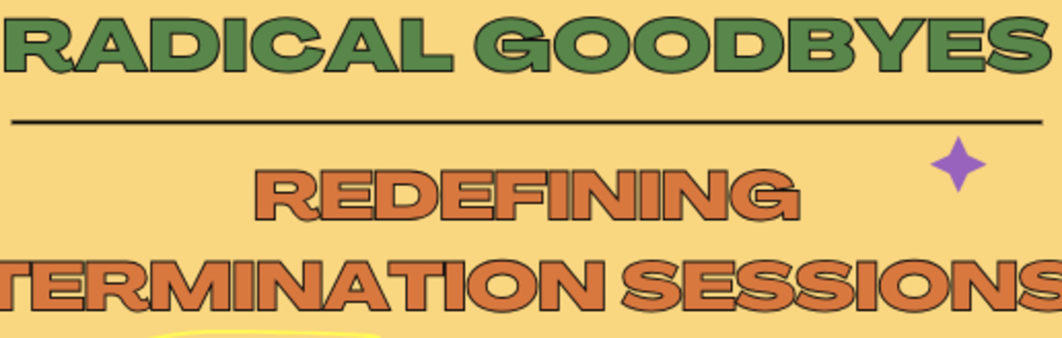 Radical Goodbyes: Redefining Termination Sessions by Practicing Healthy Goodbyes