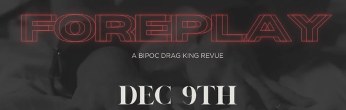 FOREPLAY-A DRAG KING SOIRÉE 12/09 9pm