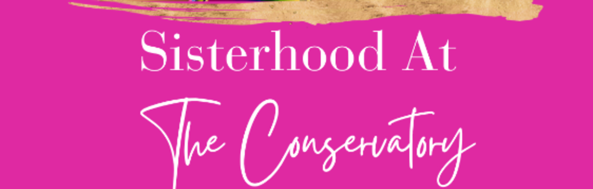 Sisterhood At The Conservatory