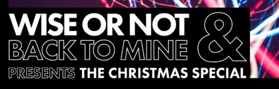 Wise Or not & Back To Mine present ‘The Christmas Special’