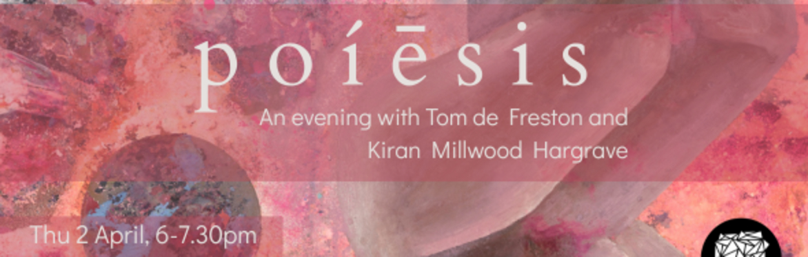 poiesis: An evening with Tom de Freston and Kiran Millwood Hargrave. Thu 2 April, 6-7.30pm. Cast Gallery.