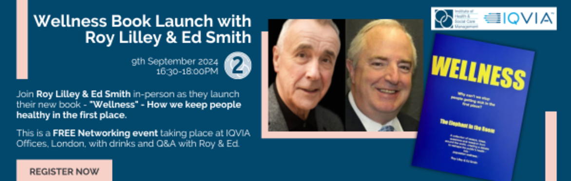 promotional image for Roy Lilley & Ed Smith's book launch 'Wellness - How we keep people healthy in the first place', taking place on 9th September 2024, 4.30-6pm at IQVIA offices, London.