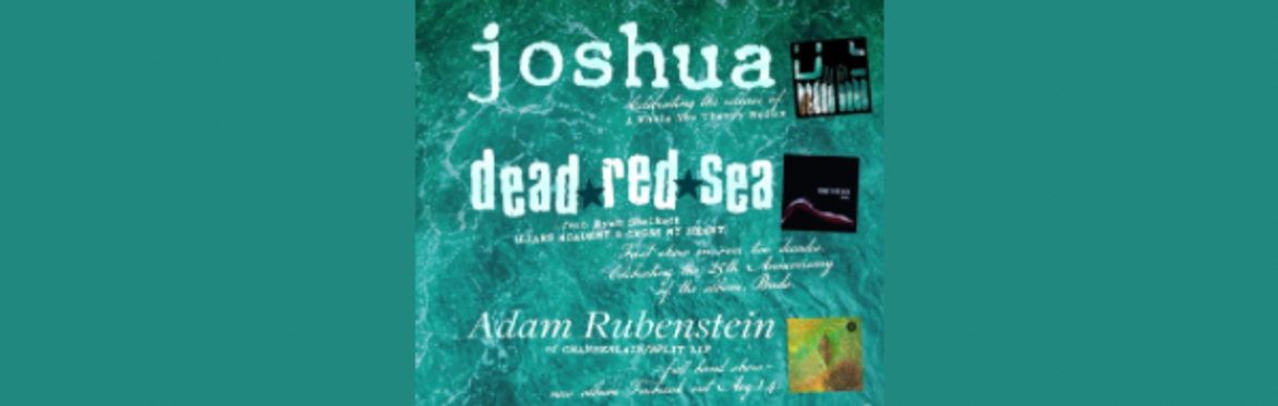 Joshua + Dead Red Sea + Adam Rubenstein