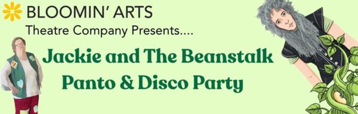 Bloomin' Arts Theatre Company Present - Jackie and the Beanstalk Panto & Disco Party