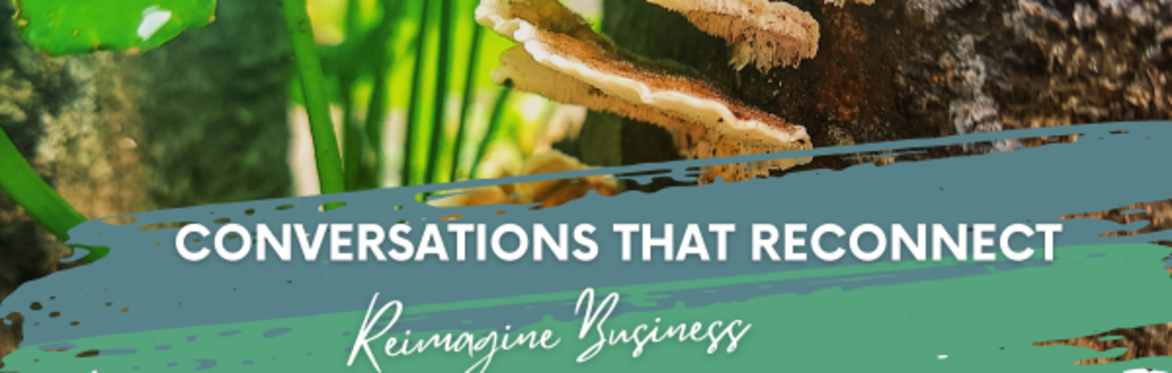 Conversations that reconnect: Reimagine Business