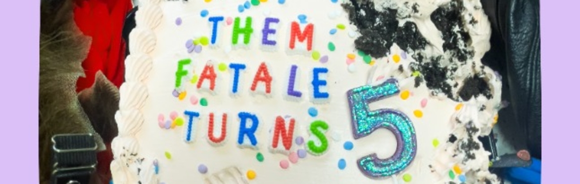 Them Fatale: 5th ANNIVERSARY SHOW!!