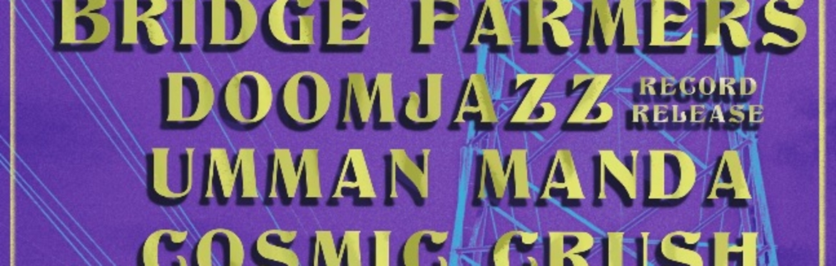 Bridge Farmers + Doomjazz(Record Release) Umman Manda+ Cosmic Crush