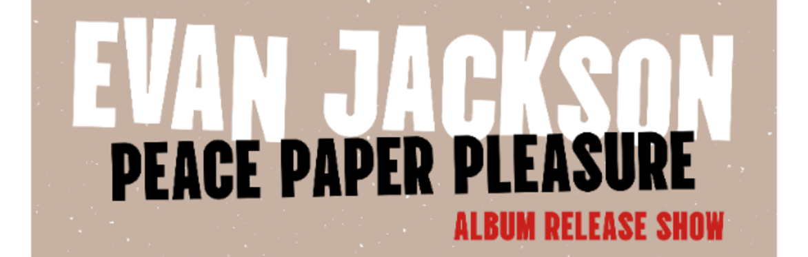 Evan Jackson – Peace Paper Pleasure Album Release Show April 5th | The Grad Club With Special Guest Jessica Wolowich
