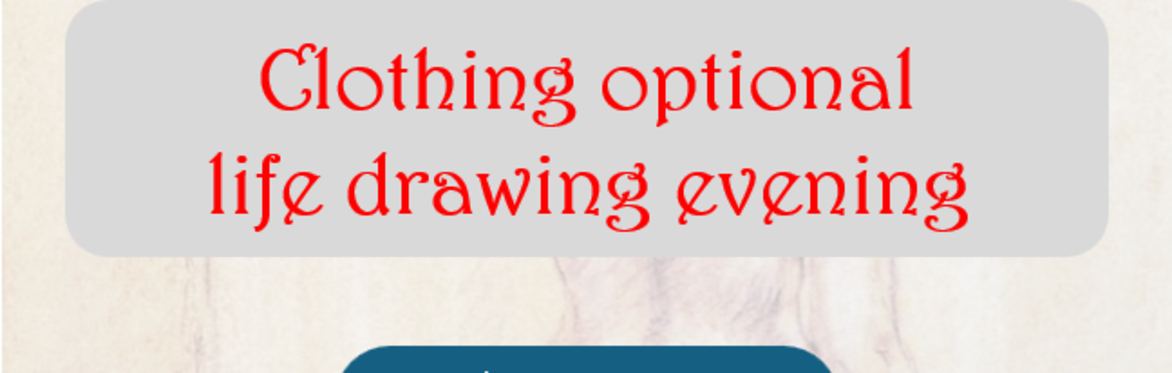 Clothing Optional Life Drawing Evening