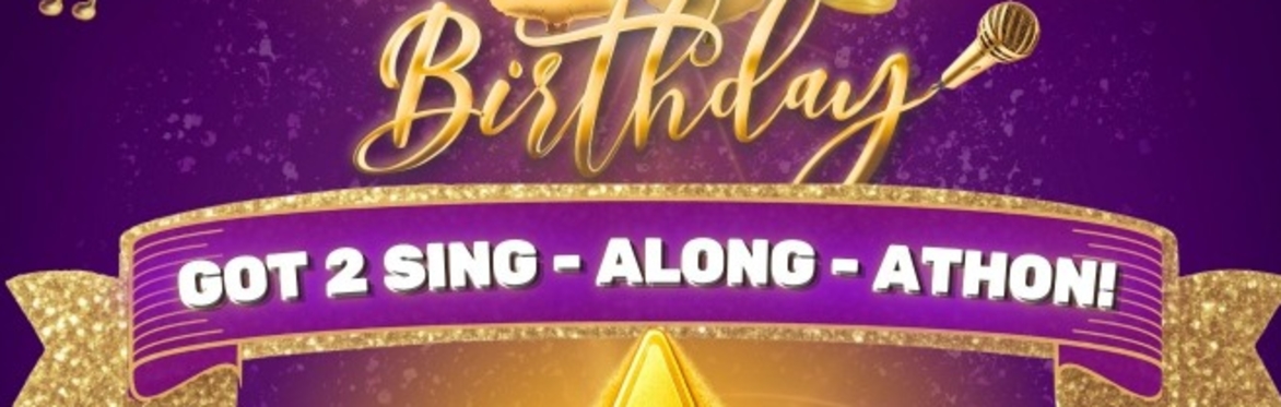 🎉 GOT 2 SING 15TH BIRTHDAY SING-ALONG-ATHON 🎉