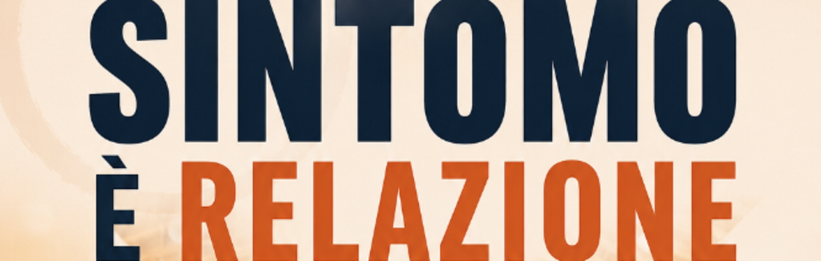 SINTOMO È RELAZIONE - Bioscienze Sistemiche® - costellazioni biosistemiche (Cologno Monzese)