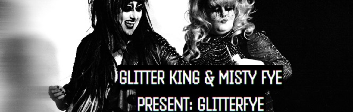Glitter King & Misty Fye Present: GLITTERFYE