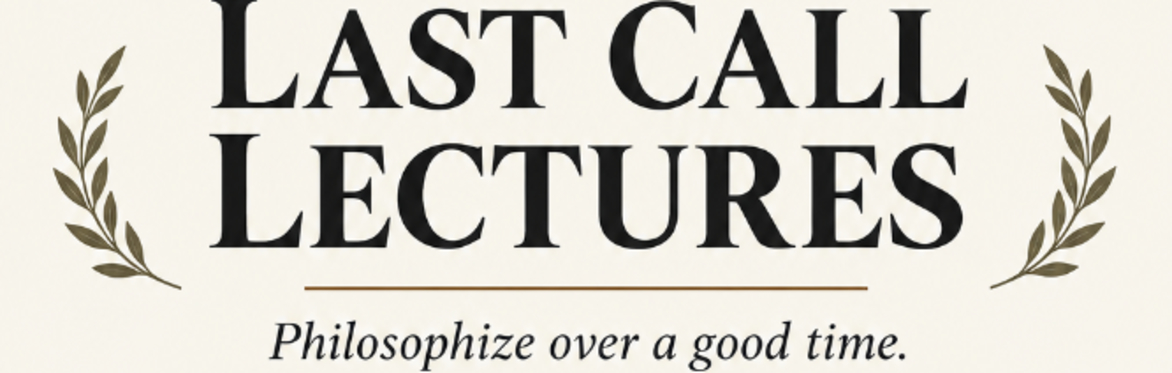 Last Call Lectures #1: I think, At Least I Think I Am (& What The Heck is Epistemology?)