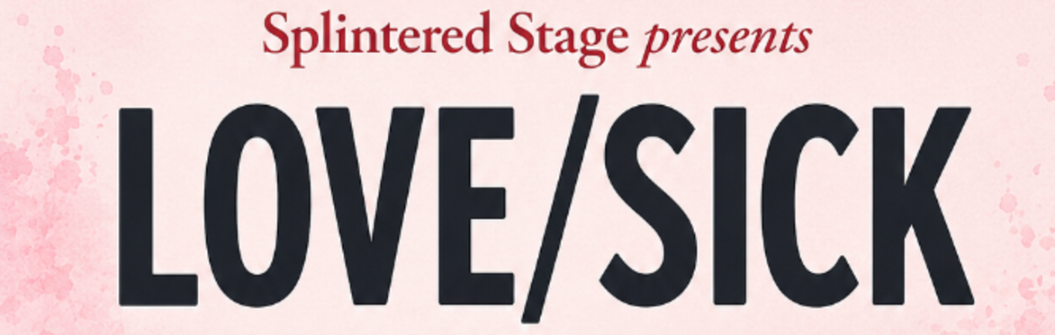 'Love/Sick' presented by Splintered Stage