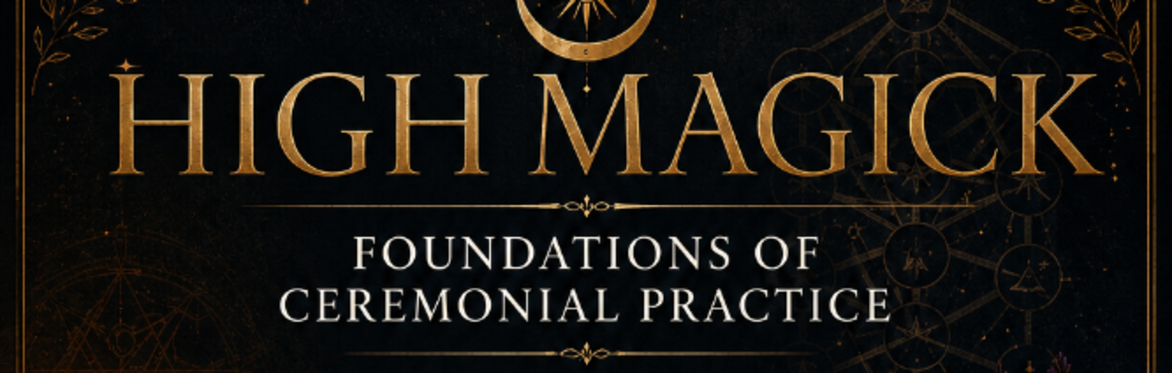 High Magick: Foundations of Ceremonial Practice