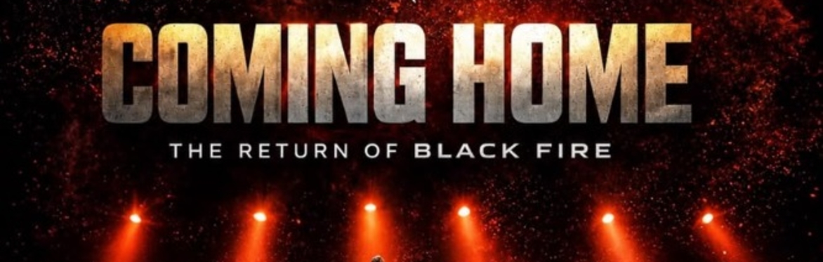 THE RETURN OF BLACK FIRE (COMING HOME)
