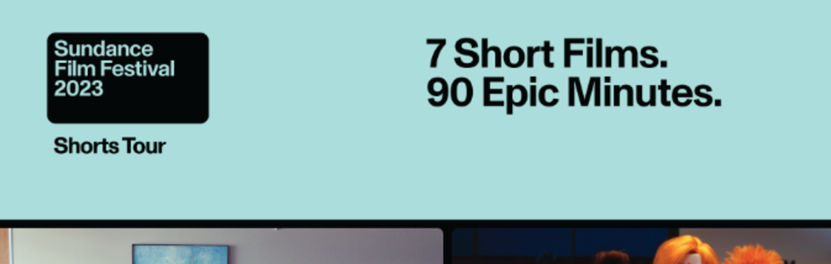 2023 Sundance Film Festival Short Film Tour (Doors at 7:00)