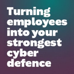 Turning employees into your strongest cyber defence