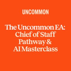 The Uncommon EA: Chief of Staff Pathway &  AI Masterclass