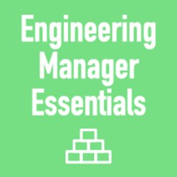 Engineering Manager Essentials - Private cohorts available, please get in contact