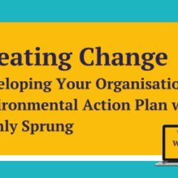 Creating Change: Developing Your Organisation's Environmental Action Plan with Highly Sprung