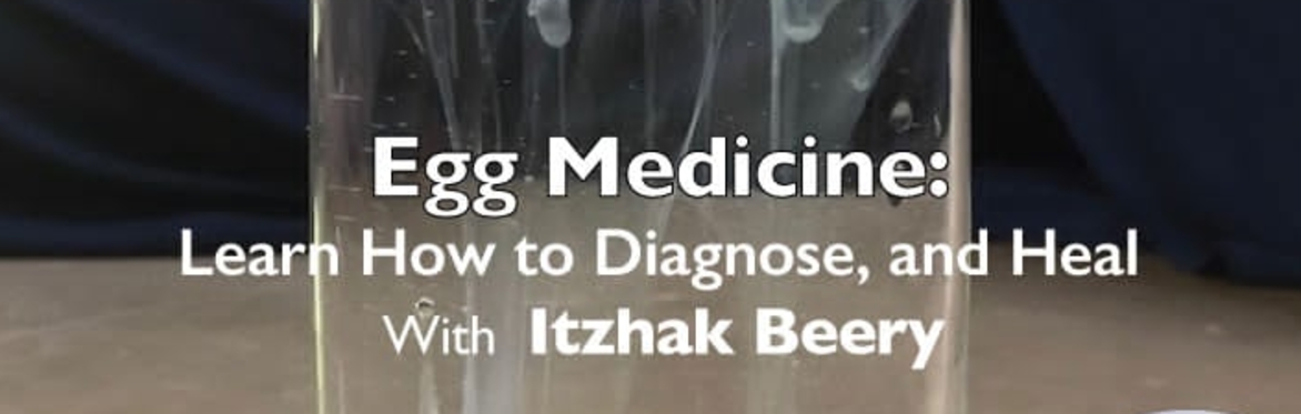 Egg Medicine: The Ancient Art of Healing and Diagnostic Egg Reading with Itzhak Beery