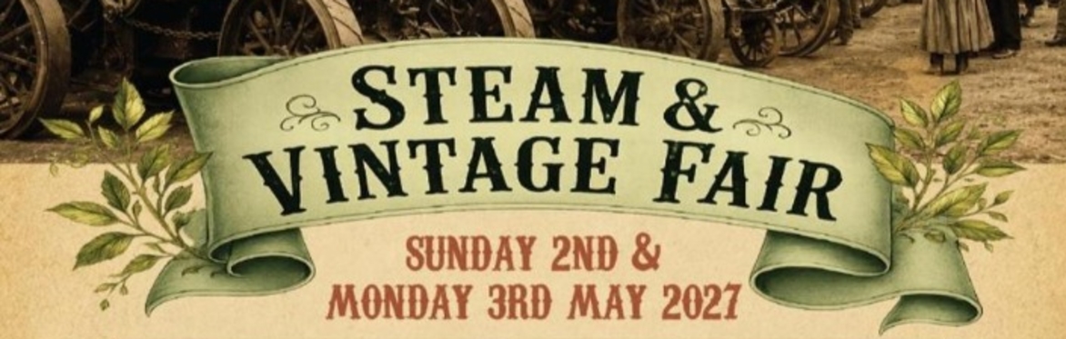 Steam & Vintage Fair Sunday 2nd May and Monday 3rd May 2027